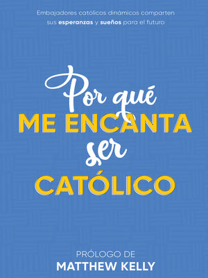cover image of Por Qué Me Encanta Ser Católico: Embajadores Católicos Dinámicos Comparten sus esperanzas y sueños para el futuro
